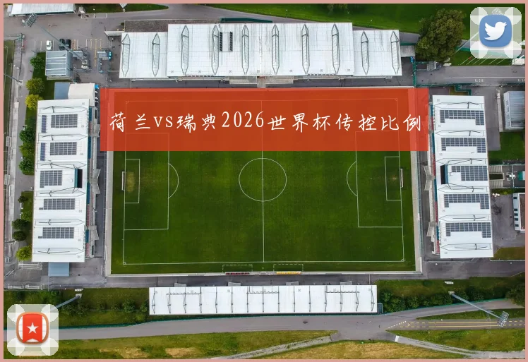 荷兰vs瑞典2026世界杯传控比例