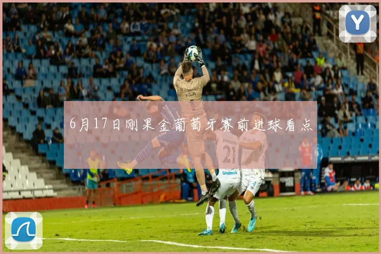 6月17日刚果金葡萄牙赛前进球看点