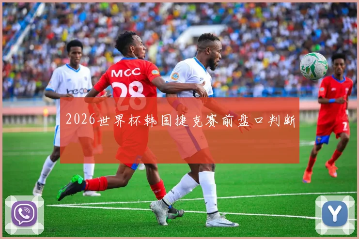 2026世界杯韩国捷克赛前盘口判断