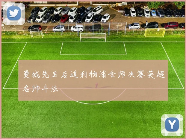 曼城先丢后追利物浦会师决赛英超名帅斗法