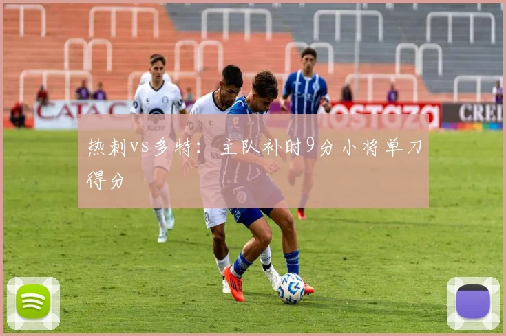 热刺vs多特:主队补时9分小将单刀得分