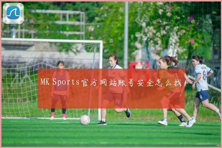 MK Sports官方网站账号安全怎么找