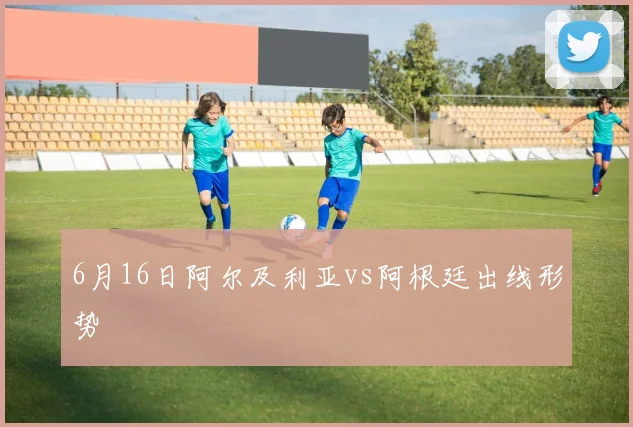 6月16日阿尔及利亚vs阿根廷出线形势