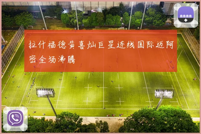拉什福德黄喜灿巨星连线国际迈阿密全场沸腾