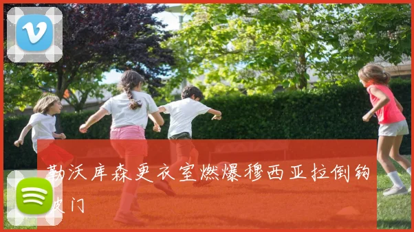 勒沃库森更衣室燃爆穆西亚拉倒钩破门