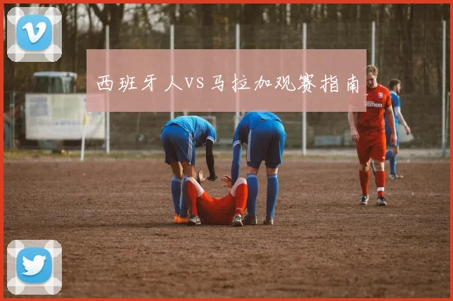 西班牙人vs马拉加观赛指南