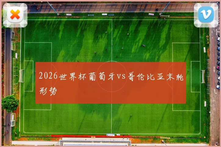 2026世界杯葡萄牙vs哥伦比亚末轮形势