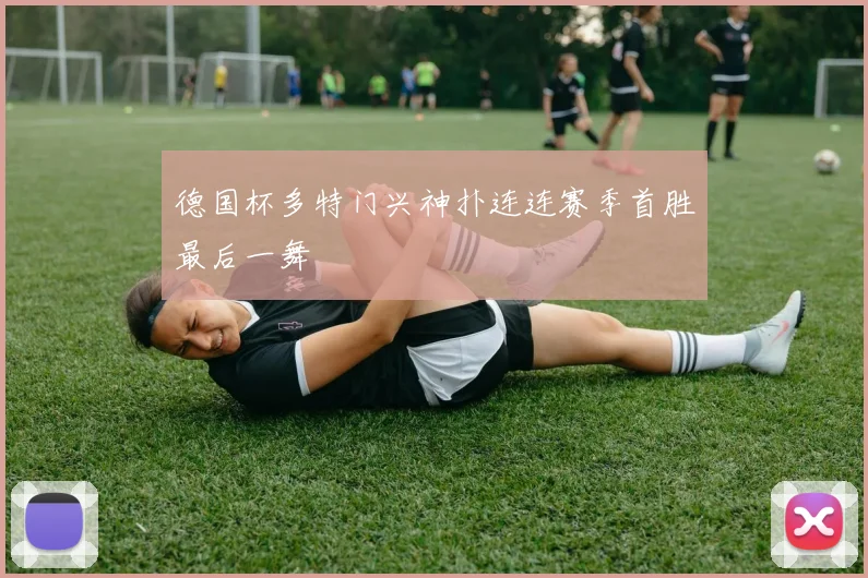 德国杯多特门兴神扑连连赛季首胜最后一舞