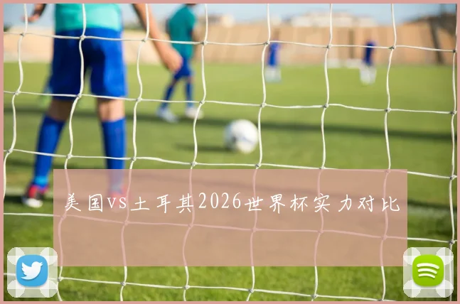 美国vs土耳其2026世界杯实力对比