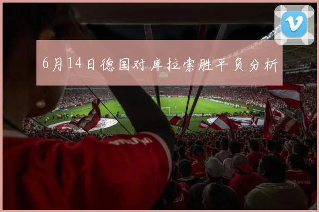 6月14日德国对库拉索胜平负分析