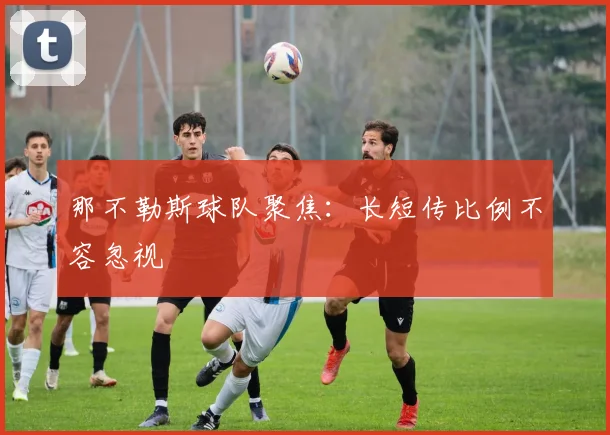 那不勒斯球队聚焦:长短传比例不容忽视