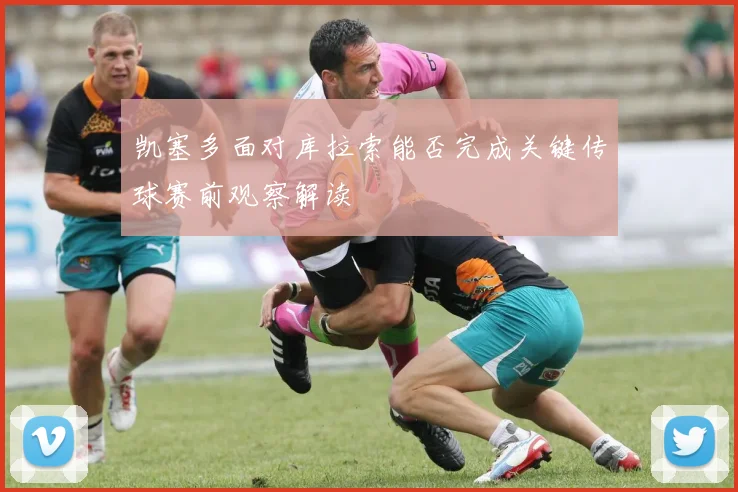 凯塞多面对库拉索能否完成关键传球赛前观察解读